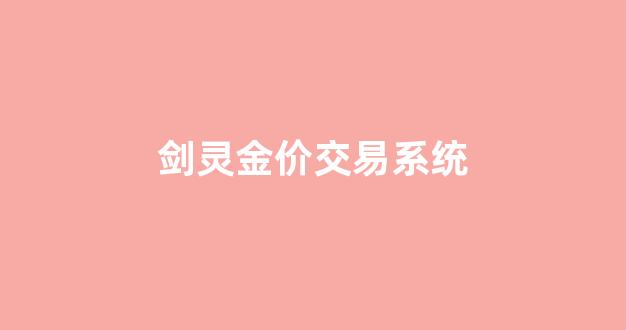 剑灵金价能继续上涨吗_剑灵金价交易系统