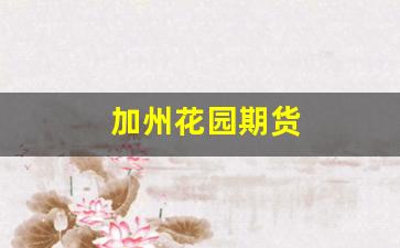 加州花园期货(加州花园 房价)_https://www.lclxwz.com_上期所_第1张