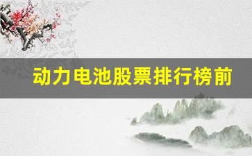 动力电池股票排行榜前十名(动力电池的股票有哪些)_https://www.ljyuan-tech.com_科创吧_第1张