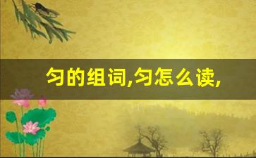 匀的组词,匀怎么读,匀的意思,匀的拼音-第1张图片-我的生活随想