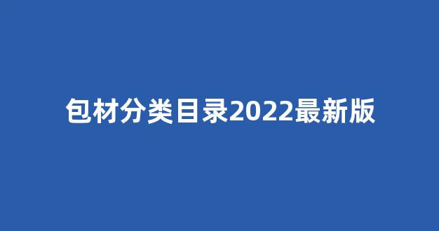 包材分类目录2022最新版(包材的分类)_深交所_第1张_财经网 包材分类目录2022最新版(包材的分类)_https://www.jumanxin.com_深交所_第1张