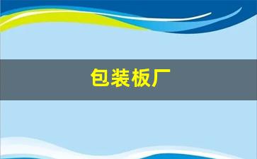 包装板厂(包装板厂家批发市场在哪)_https://www.fzdzcxj.com_创业板_第1张