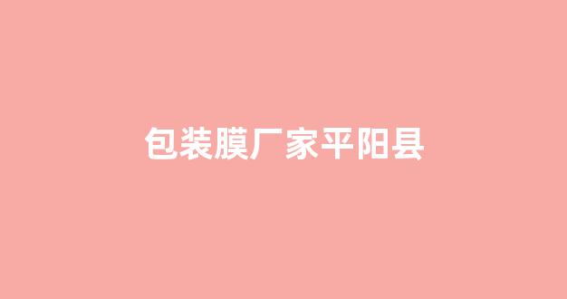 包装膜厂家平阳县(平阳县包装有限公司)_https://www.taocizhiliang.com_效果图_第1张