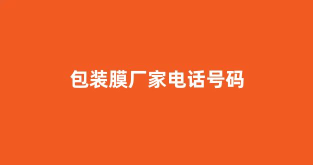 包装膜厂家电话号码(包装膜生产)_https://www.eamstsz.com_深交所_第1张