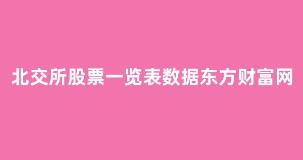 北交所股票一览表数据东方财富网(北交所股票值得申购吗)_https://www.eamstsz.com_深交所_第1张