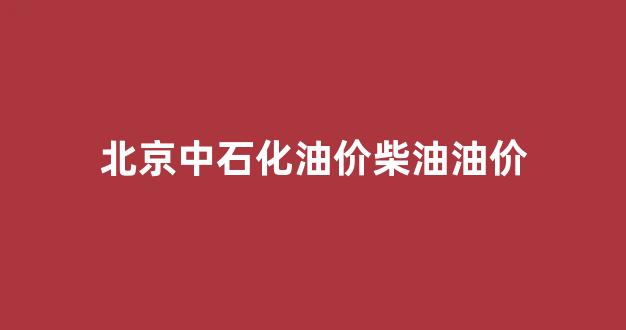 北京中石化柴油多少钱一吨_北京中石化油价柴油油价
