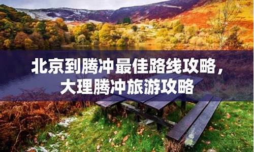 北京到云南腾冲旅游攻略,北京 到 腾冲