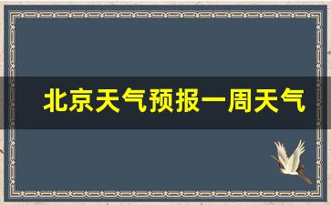 北京天气预报一周天气预报查询一周结果是多少_北京一周的天气预报情况
