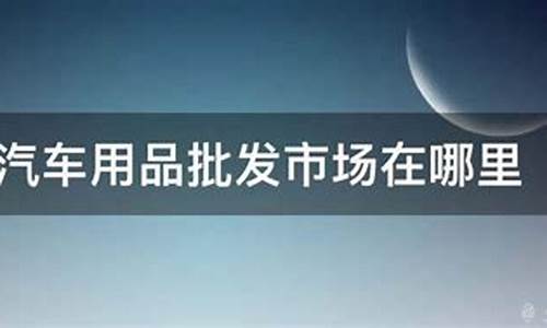 北京汽车用品批发最大的市场-北京车上用品批发城在哪