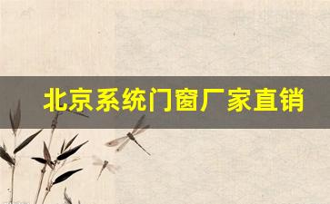 北京系统门窗厂家直销(北京系统门窗品牌排行榜)_https://www.heiljjianzu.com_深交所_第1张