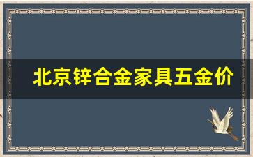 北京锌合金家具五金价格_北京锌合金家具五金价格表