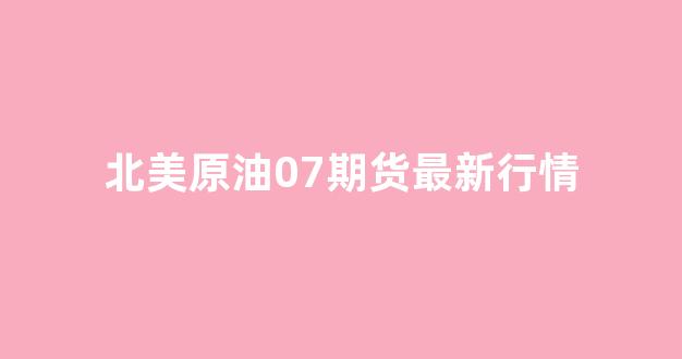 北美原油07期货最新行情(北美原油可以抄底了吗)_https://www.rzcpcj.com_淘宝运营_第1张