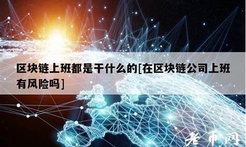 区块链公司上班靠谱吗(区块链的公司能去吗)(图1)