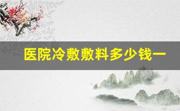 医院冷敷敷料多少钱一瓶啊-医院冷敷敷料多少钱一瓶啊