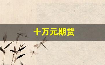 十万元期货(10万期货一个月理论最高能到多少)_https://www.hangfeite.com_科创板_第1张