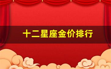 十二星座金条_十二星座金价排行