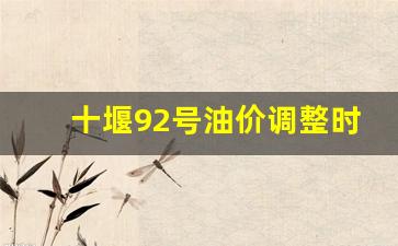 十堰92号油价调整时间最新-十堰92号油价调整时间