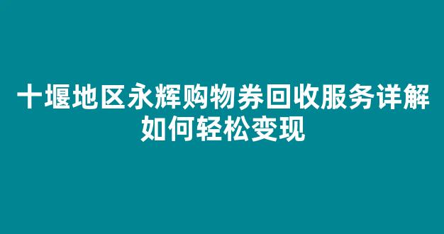 十堰地区永辉购物券回收服务详解如何轻松变现