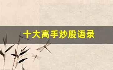 十大高手炒股语录(投资的十句最经典名言)_https://www.fzdzcxj.com_上交所_第1张