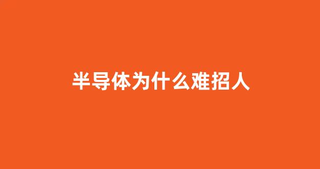 半导体为什么难招人(为什么半导体人才决定回来)_https://www.heiljjianzu.com_创业板_第1张
