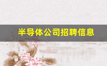 半导体公司招聘信息(半导体公司招聘信息)_https://www.hn-life.com_上交所_第1张