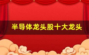 半导体龙头股十大龙头(半导体龙头股票一览表2021)_https://www.eamstsz.com_上交所_第1张