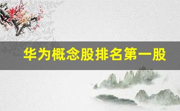 华为概念股排名第一股票(华为概念股排名第一股票有哪些)_https://www.erdeww.com_期货_第1张