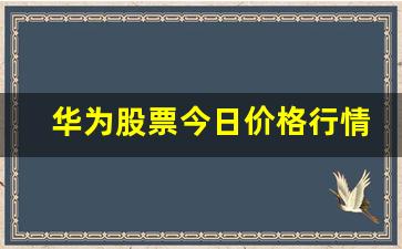 华为股票今日价格行情(华为股票今日价格行情走势图最新)_https://www.gfdzclz.com_深交所_第1张