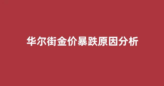 华尔街下周金价调查_华尔街金价暴跌原因分析
