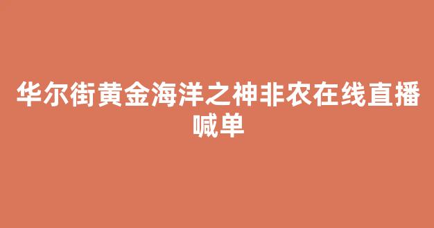 华尔街黄金海洋之神非农在线直播喊单(华尔街抛售黄金)_海洋之神科普_第1张_hy3380cc海洋之神财经网 华尔街黄金海洋之神非农在线直播喊单(华尔街抛售黄金)__海洋之神科普_第1张