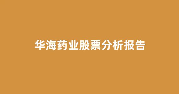 华海药业股票分析报告(华海药业股票行情分析)_https://www.hn-life.com_创业板_第1张