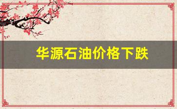 华源石油价格下跌-广东华源石油化工有限公司