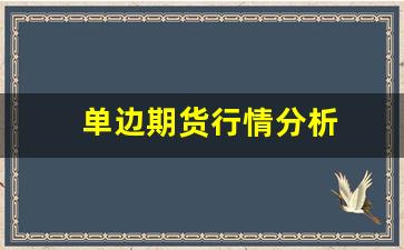 单边期货行情分析(单边期货行情分析图)_https://www.erdeww.com_期货行情_第1张