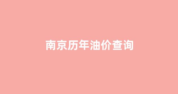 南京历年油价查询_南京历年油价查询表最新