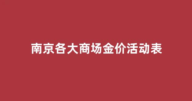 南京黄金价格多少一克_南京各大商场金价活动表