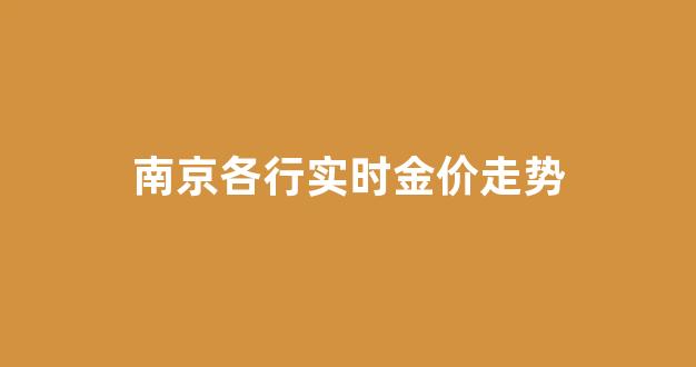 南京金价查询_南京各行实时金价走势