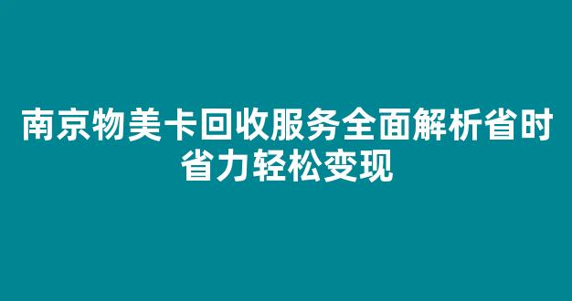 南京物美卡回收服务全面解析省时省力轻松变现