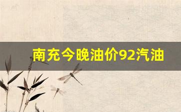 南充今晚油价92汽油多少-南充今晚油价92汽油