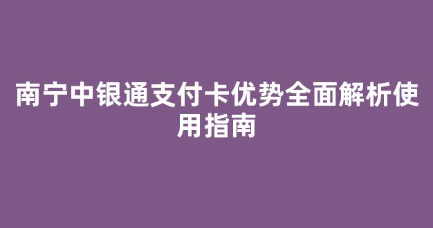 南宁中银通支付卡优势全面解析使用指南