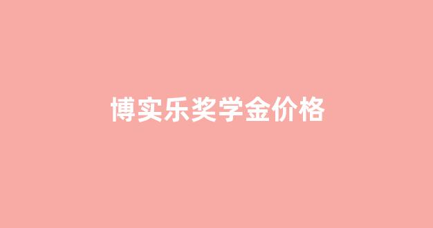 博实乐奖学金价格_博实乐国际学校学费