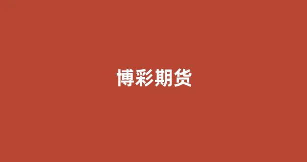博彩期货(期货博易app)_https://www.xzdzchf.com_深交所_第1张