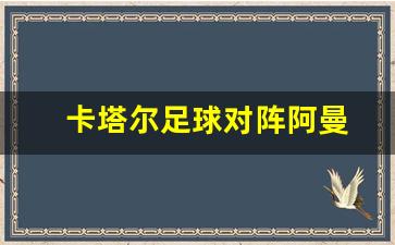 卡塔尔对阿曼比赛结果-卡塔尔足球对阵阿曼