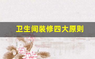 卫生间装修四大原则是指什么-卫生间装修四大原则