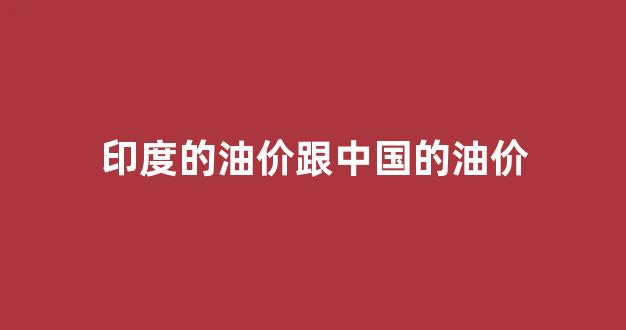 印度的油价跟中国的油价_印度油价多少一升