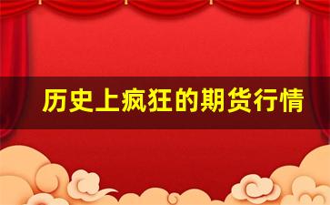 历史上疯狂的期货行情(期货历史故事经典案例)_https://www.haiwangdasha.com_上期所_第1张