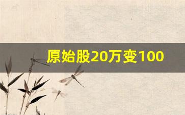 原始股20万变1000万(原始股20万变1000万解禁交多少税)_https://www.erdeww.com_期货行情_第1张