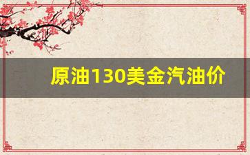 原油130美金汽油价格-130美元油价对应的汽油价格