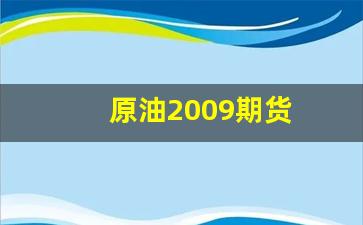 原油2009期货(原油期货2012)_https://www.fzdzcxj.com_科创板_第1张
