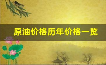 原油价格历年价格一览表图_原油价格历年价格一览表