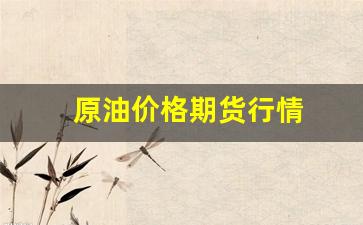 原油价格期货行情实时查询_原油价格期货行情